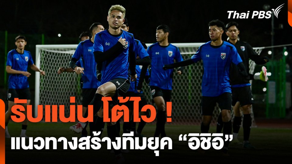 รับแน่น โต้ไว ! แนวทางสร้างทีมยุค "อิชิอิ"