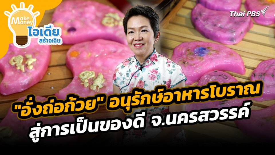 Make Money ไอเดียสร้างเงิน : "อั่งถ่อก้วย" อนุรักษ์อาหารโบราญ สู่การเป็นของดี จ.นครสวรรค์