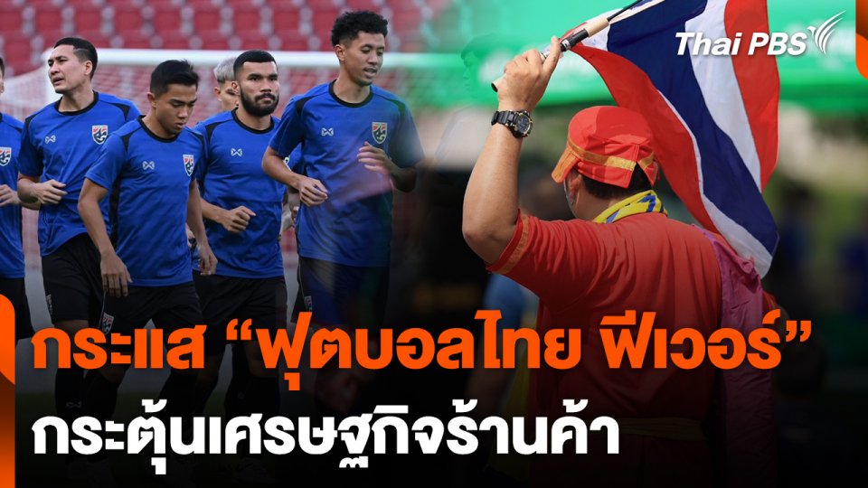 กระแส "ฟุตบอลไทย ฟีเวอร์" กระตุ้นเศรษฐกิจร้านค้า