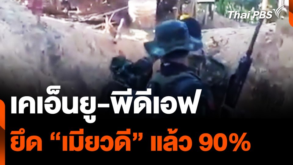 “เคเอ็นยู-พีดีเอฟ” ยึด ฐานที่มั่น “เมียนมา“ ในเมียวดี แล้ว 90%