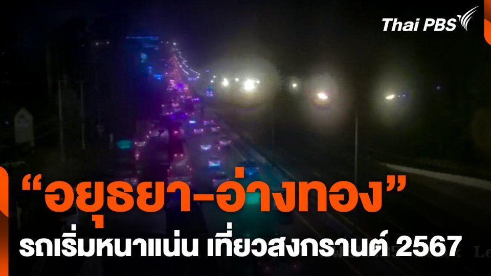อยุธยา-อ่างทอง" รถเริ่มหนาแน่น เที่ยวสงกรานต์ 2567