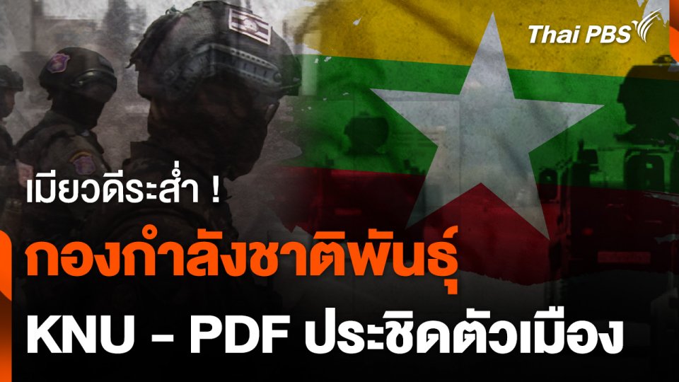 เมียวดีระส่ำ ! กองกำลังชาติพันธุ์ KNU - PDF ประชิดตัวเมือง