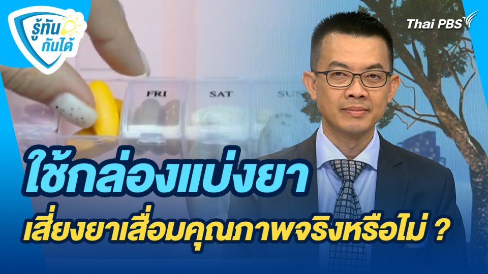 รู้ทันกันได้ : ใช้กล่องแบ่งยา เสี่ยงยาเสื่อมคุณภาพจริงหรือไม่ ?