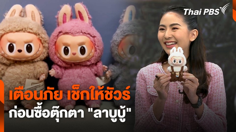 สถานีร้องเรียน : เตือนภัย เช็กให้ชัวร์ ก่อนซื้อตุ๊กตา "ลาบูบู้"