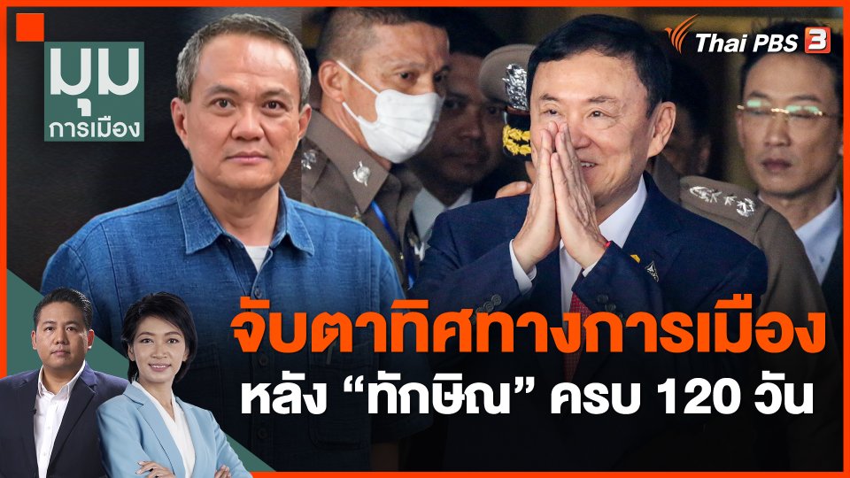 จับตาทิศทางการเมืองหลัง "ทักษิณ"ครบ 120 วัน