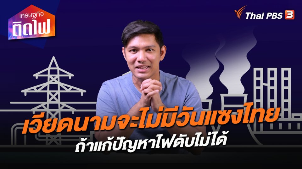 เศรษฐกิจติดไฟ : เวียดนามจะไม่มีวันแซงไทย ถ้าแก้ปัญหาไฟดับไม่ได้