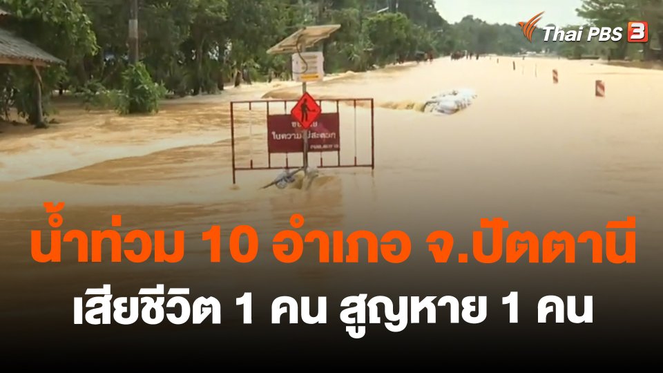 น้ำท่วม 10 อำเภอ จ.ปัตตานี เสียชีวิต 1 คน สูญหาย 1 คน