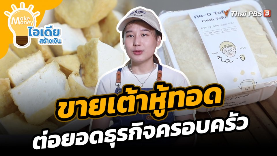 Make Money ไอเดียสร้างเงิน : อดีตพนักงานประจำ ลาออกมาขายเต้าหู้ทอด ต่อยอดธุรกิจครอบครัว