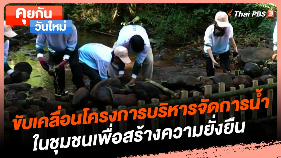 คุยกันวันใหม่ : ขับเคลื่อนโครงการบริหารจัดการน้ำในชุมชนเพื่อสร้างความยั่งยืน