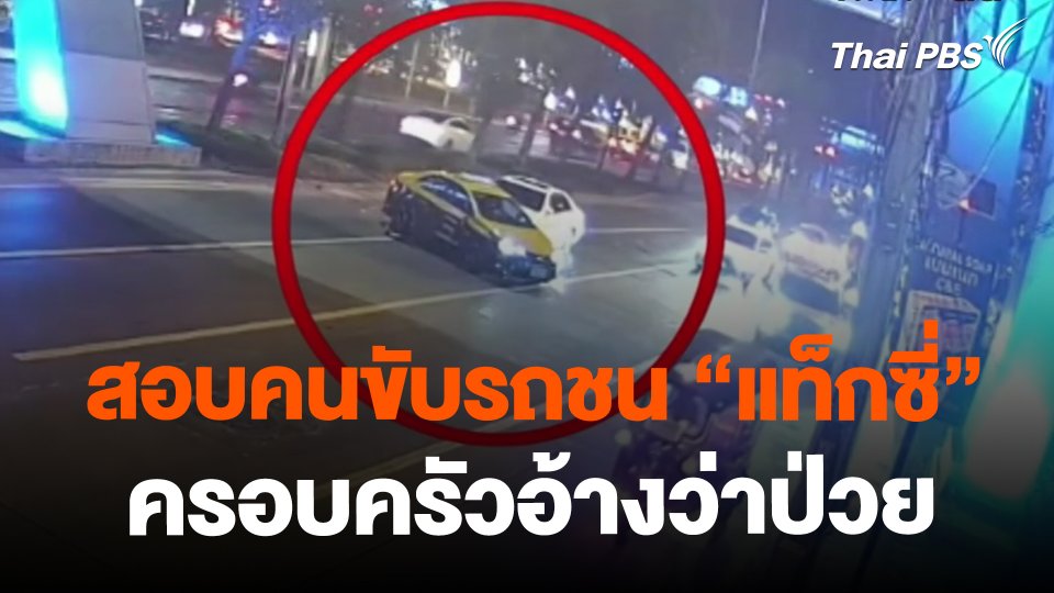 ​สอบคนขับรถชน "แท็กซี่"ครอบครัวอ้างว่าป่วย