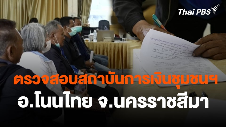 สถานีร้องเรียน : ตรวจสอบสถาบันการเงินชุมชนฯ อ.โนนไทย จ.นครราชสีมา