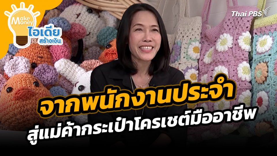 Make Money ไอเดียสร้างเงิน : จากพนักงานประจำสู่แม่ค้ากระเป๋าโครเชต์มืออาชีพ