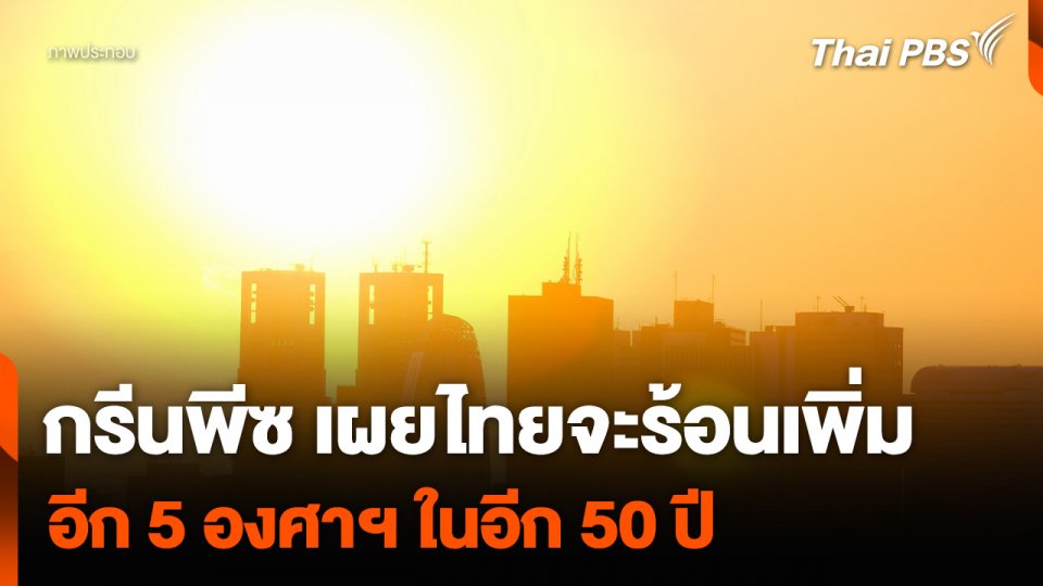 กรีนพีซ เผยไทยจะร้อนเพิ่มอีก 5 องศาฯ ในอีก 50 ปี