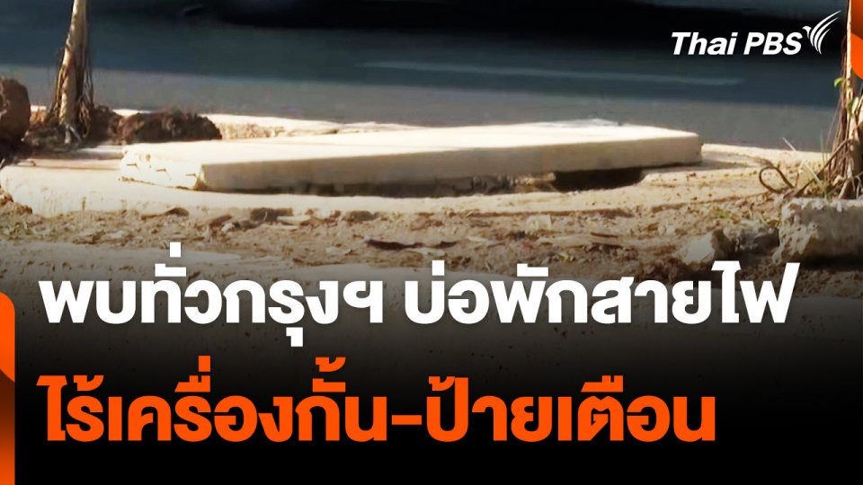 พบทั่วกรุงฯ บ่อพักสายไฟ เกาะกลางถนน ไม่มีเครื่องกั้นหรือป้ายเตือน