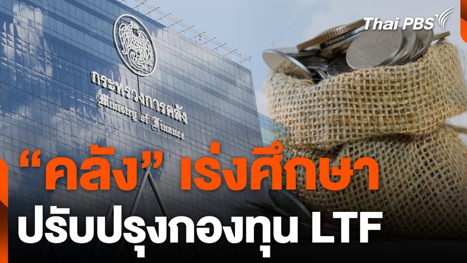 “คลัง” เร่งศึกษา ปรับปรุงกองทุน LTF