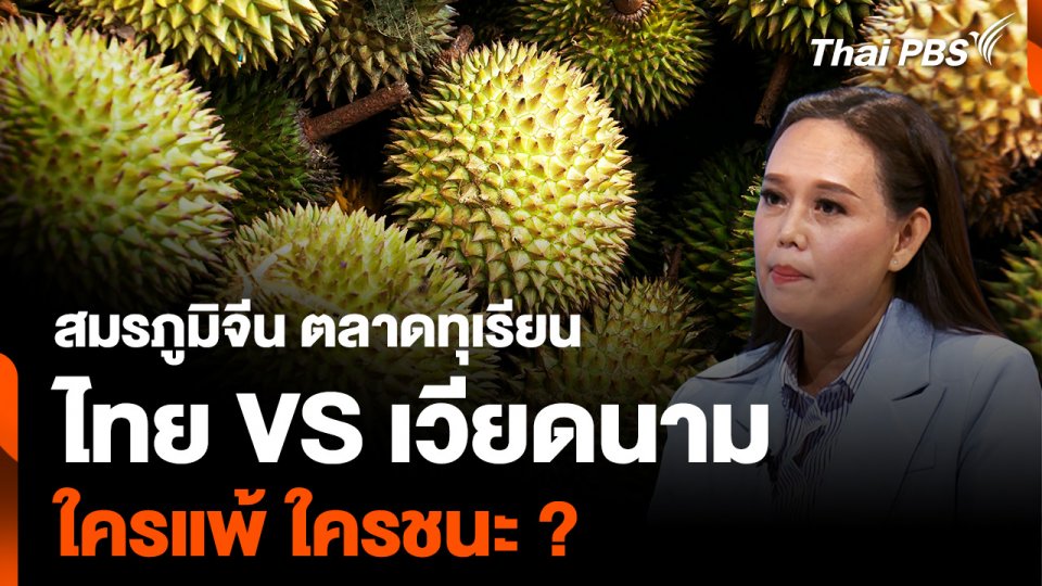 สมรภูมิจีน ตลาดทุเรียน “ไทย VS เวียดนาม”  ใครแพ้ ใครชนะ ?