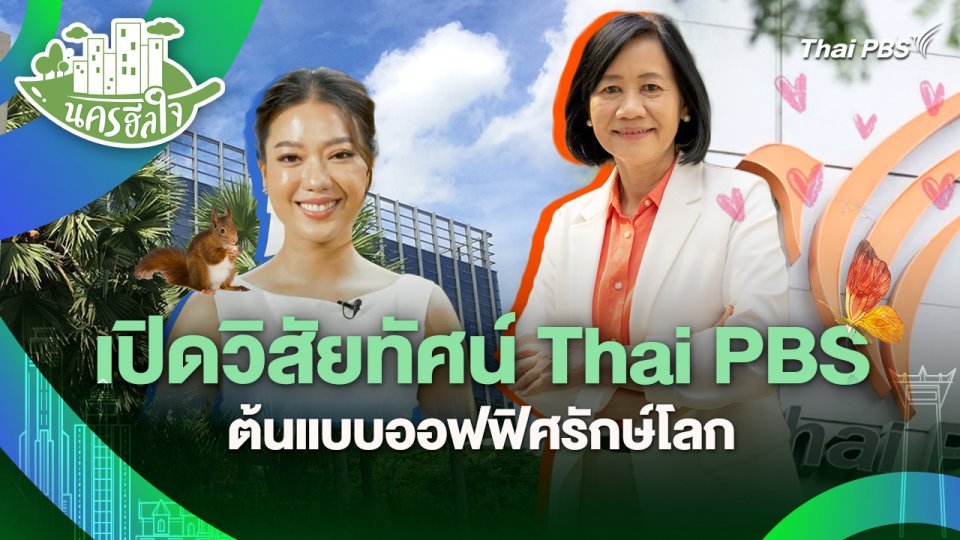 นครฮีลใจ : เปิดวิสัยทัศน์ Thai PBS ต้นแบบออฟฟิศรักษ์โลก