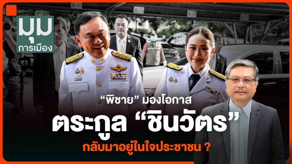“พิชาย” มองโอกาสตระกูล “ชินวัตร” กลับมาอยู่ในใจประชาชน ?