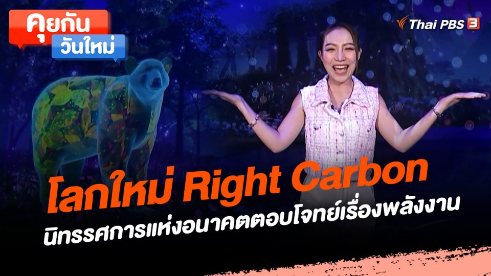 คุยกันวันใหม่ : โลกใหม่ Right Carbon นิทรรศการแห่งอนาคตตอบโจทย์เรื่องพลังงาน
