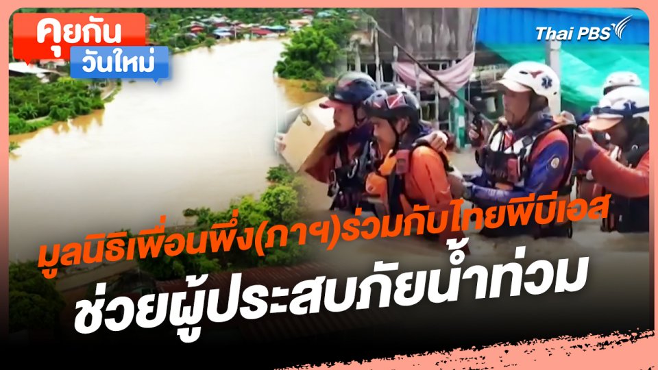คุยกันวันใหม่ : มูลนิธิเพื่อนพึ่ง(ภาฯ)ร่วมกับไทยพีบีเอสช่วยผู้ประสบภัยน้ำท่วม