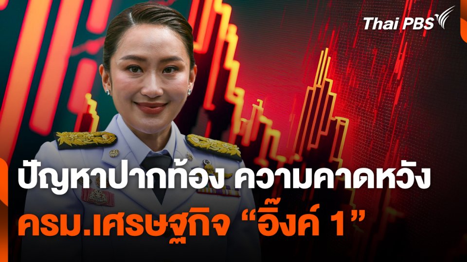 ปัญหาปากท้อง ความคาดหวัง ครม.เศรษฐกิจ "อิ๊งค์ 1"