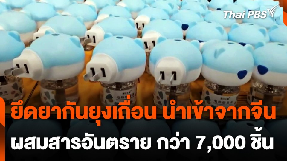 ยึดยากันยุงนำเข้าจากจีน ไม่ได้มาตรฐาน กว่า 7,000 ชิ้น