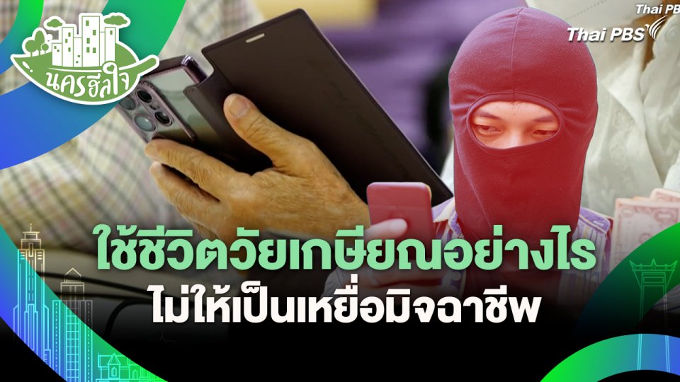 นครฮีลใจ : ใช้ชีวิตวัยเกษียณ​อย่างไร​ไม่ให้เป็นเหยื่อมิจฉาชีพ
