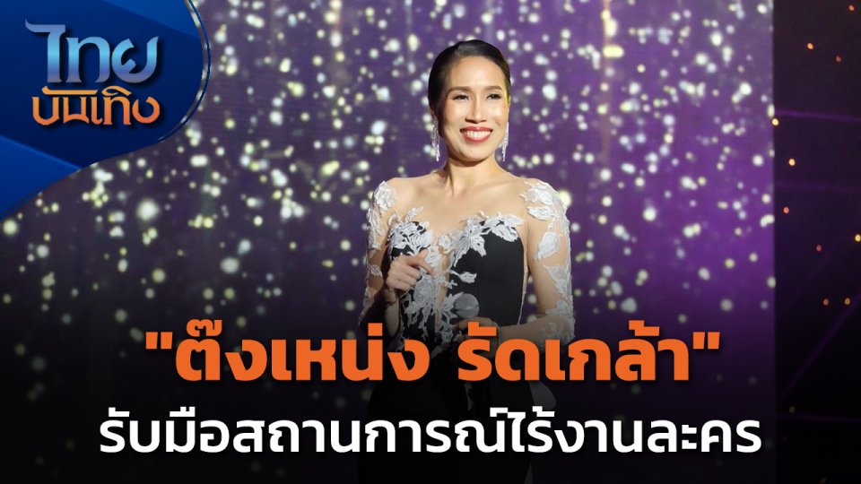 "ต๊งเหน่ง รัดเกล้า" รับมือสถานการณ์ไร้งานละคร