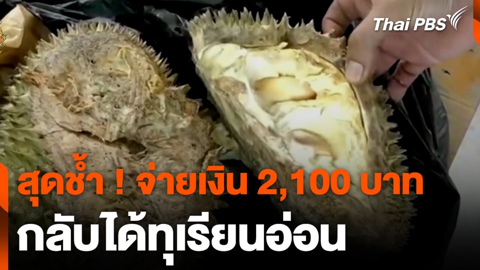 สุดช้ำ ! จ่ายเงิน 2,100 บาท กลับได้ทุเรียนอ่อน