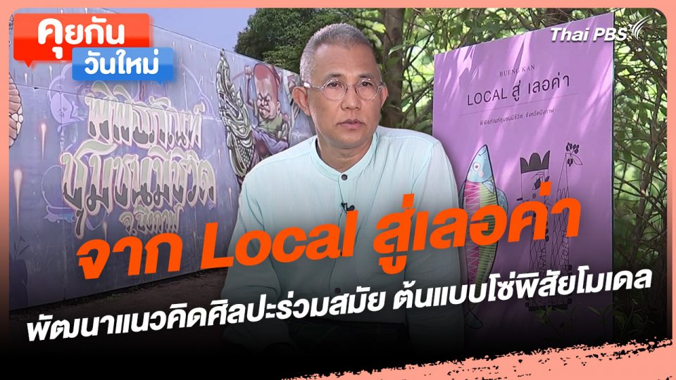 คุยกันวันใหม่ : จาก Local สู่เลอค่า พัฒนาแนวคิดศิลปะร่วมสมัย ต้นแบบโซ่พิสัยโมเดล