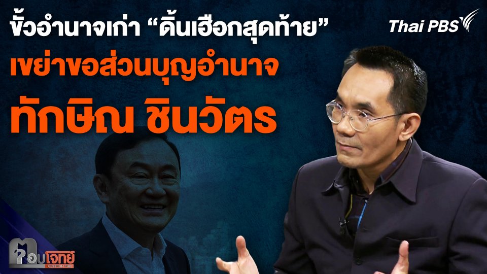ขั้วอำนาจเก่า “ดิ้นเฮือกสุดท้าย” เขย่าขอส่วนบุญอำนาจ “ทักษิณ”