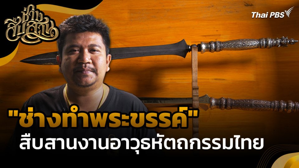 ช่างสืบสาน : "ช่างทำพระขรรค์" สืบสานงานอาวุธหัตถกรรมไทย