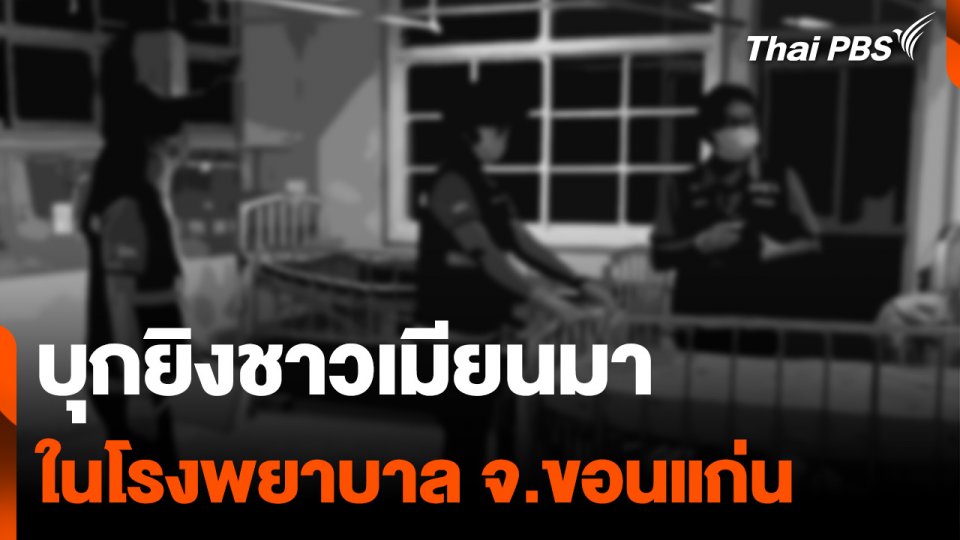 บุกยิงชาวเมียนมา ในโรงพยาบาล จ.ขอนแก่น ยังตามจับตัวคนร้ายไม่ได้