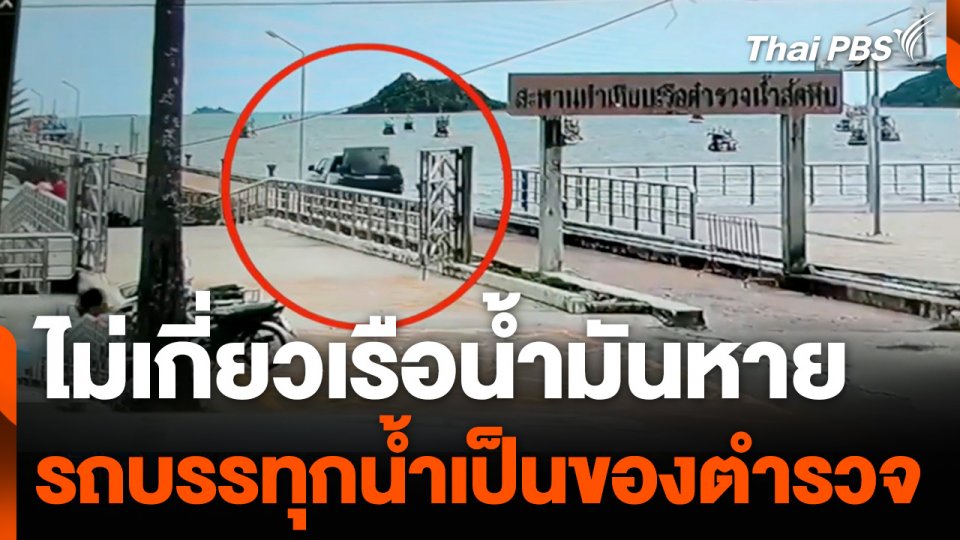 รถบรรทุกน้ำเข้าไปท่าเรือสัตหีบเป็นของตำรวจ ไม่เกี่ยวเรือน้ำมันหาย