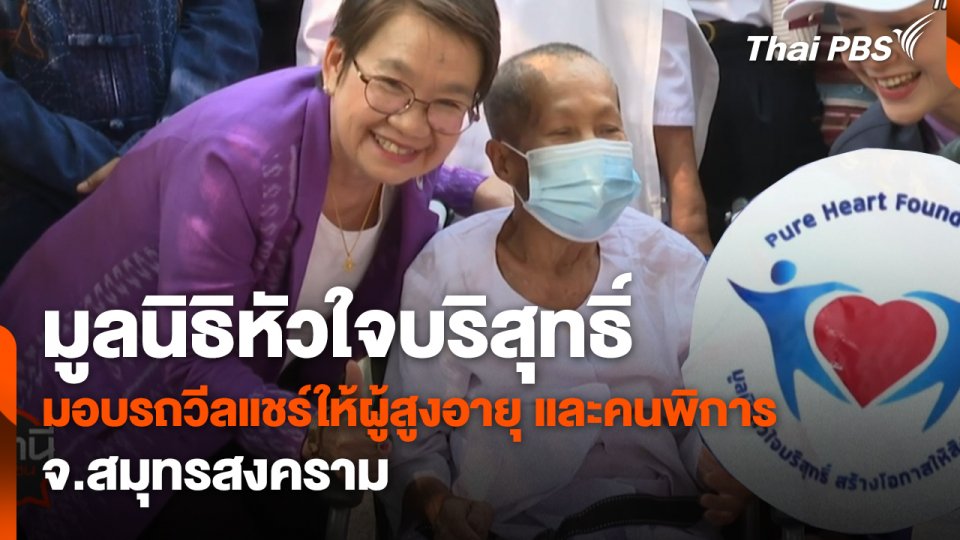 สถานีร้องเรียน :  มูลนิธิหัวบริสุทธิ์ มอบรถวีลแชร์ให้ผู้สูงอายุและคนพิการ จ.สมุทรสงคราม