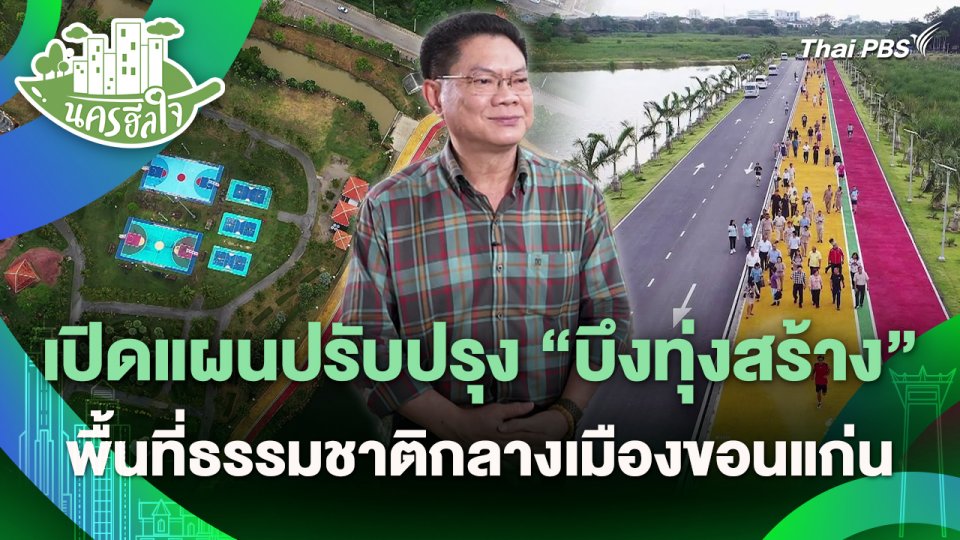 นครฮีลใจ : เปิดแผนปรับปรุง "บึงทุ่งสร้าง" พื้นที่ธรรมชาติกลางเมืองขอนแก่น