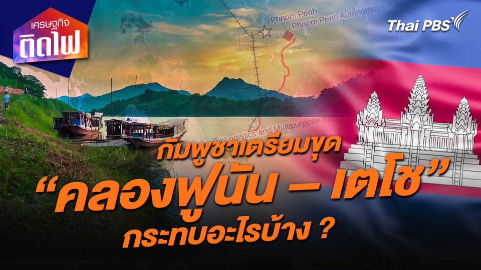 เศรษฐกิจติดไฟ : กัมพูชาเตรียมขุดคลอง “ฟูนัน – เตโช” ยาว 180 กม. เชื่อมอ่าวไทย - กรุงพนมเปญ