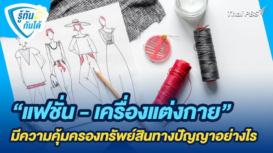 รู้ทันกันได้ : "แฟชั่น - เครื่องแต่งกาย" มีความคุ้มครองทรัพย์สินทางปัญญาอย่างไร