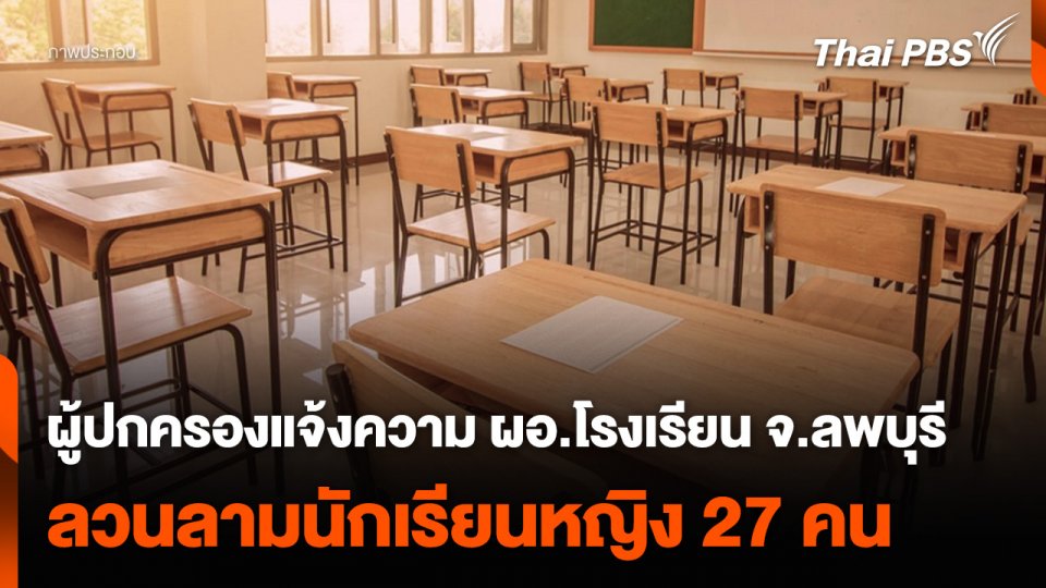 ผู้ปกครองแจ้งความ ผอ.โรงเรียน จ.ลพบุรี ลวนลามนักเรียนหญิง 27 คน