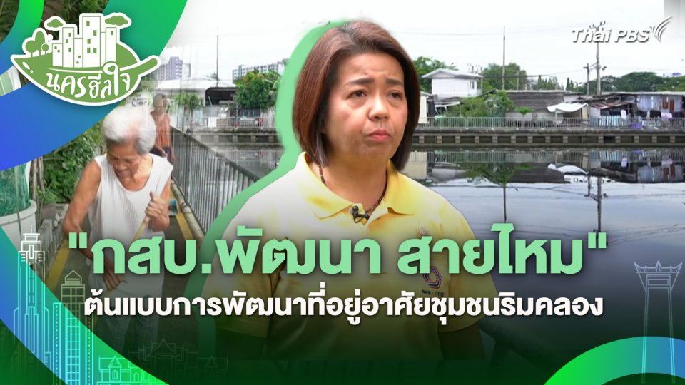 นครฮีลใจ : "กสบ.พัฒนา สายไหม" ต้นแบบการพัฒนาที่อยู่อาศัยชุมชนริมคลอง
