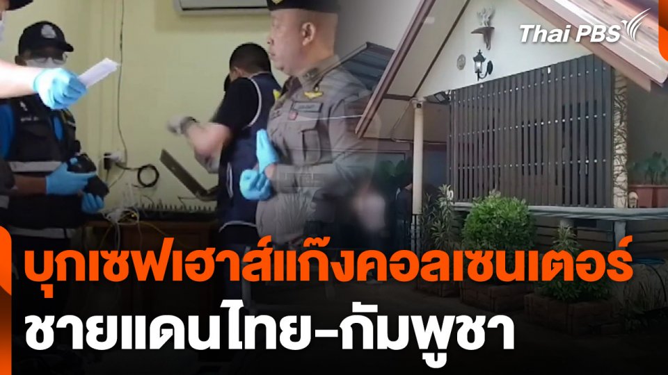 บุกเซฟเฮาส์แก๊งคอลเซนเตอร์ชายแดนไทย-กัมพูชา