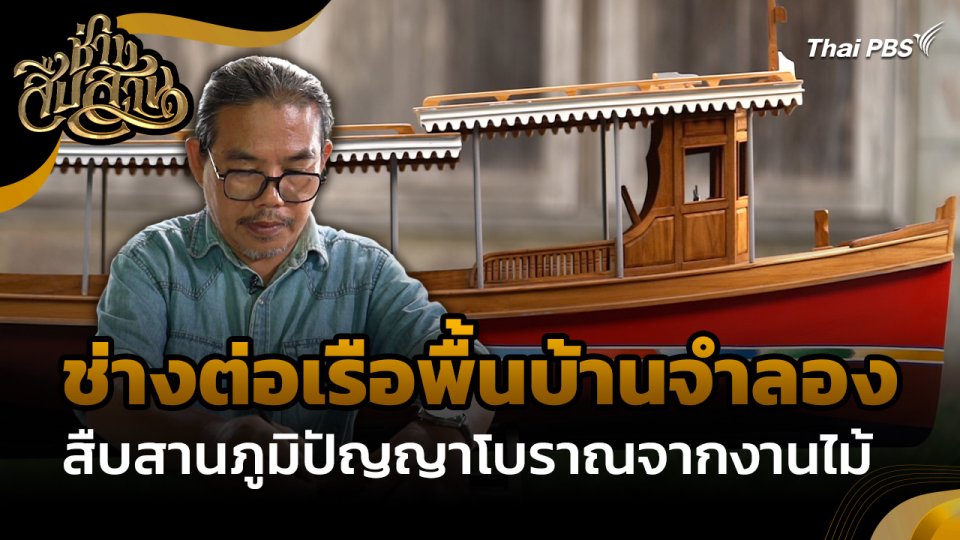 ช่างสืบสาน : "ช่างต่อเรือพื้นบ้านจำลอง" สืบสานภูมิปัญญาโบราณจากงานไม้