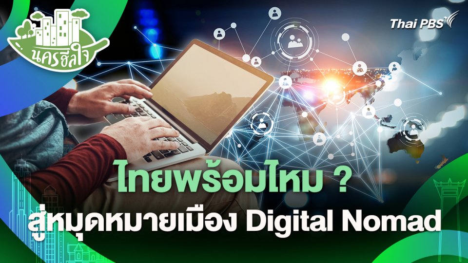 นครฮีลใจ : ไทยพร้อมไหม ? สู่หมุดหมายเมือง Digital Nomad