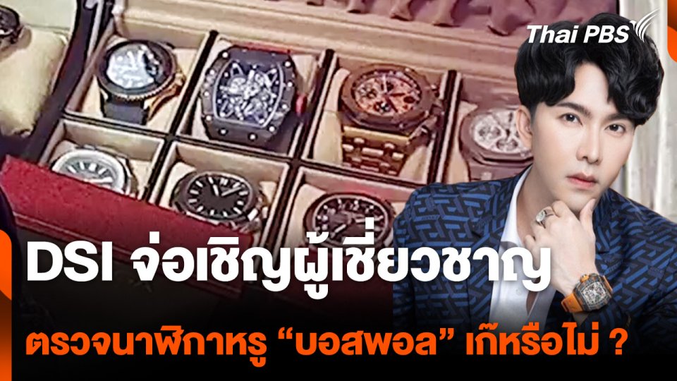 DSI จ่อเชิญผู้เชี่ยวชาญ ตรวจนาฬิกาหรู "บอสพอล" ปลอมหรือไม่ ?