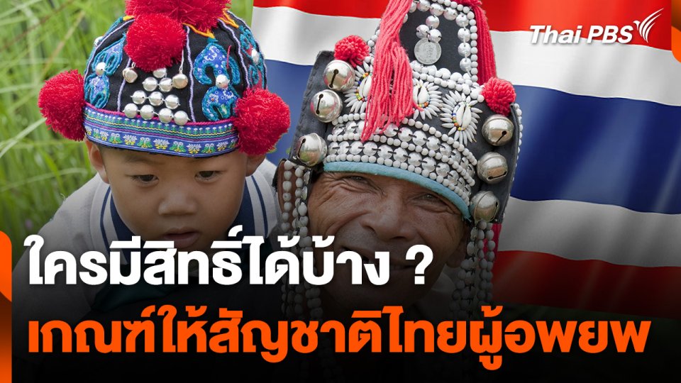 ใครมีสิทธิ์ได้บ้าง ? เปิดหลักเกณฑ์ให้สัญชาติไทยผู้อพยพ 4.8 แสนคน