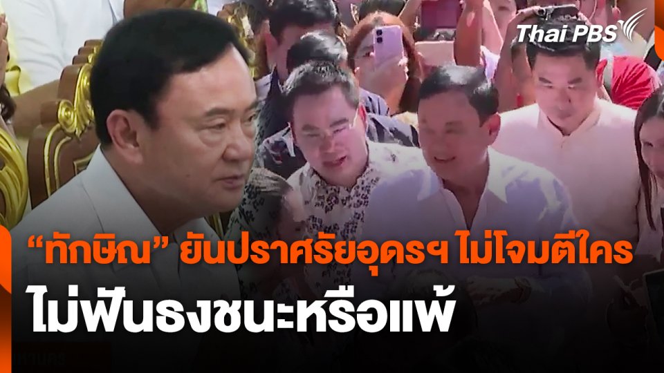 "ทักษิณ" ยันปราศรัยอุดรฯ ไม่โจมตีใคร ไม่ฟันธงชนะหรือแพ้