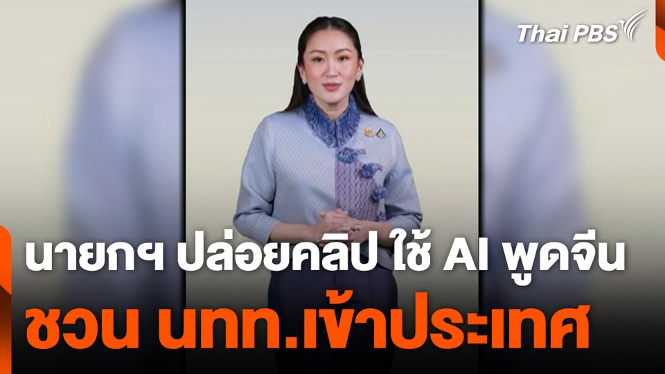 นายกฯ ปล่อยคลิป ใช้ AI พูดจีน ชวน นทท.เข้าประเทศ