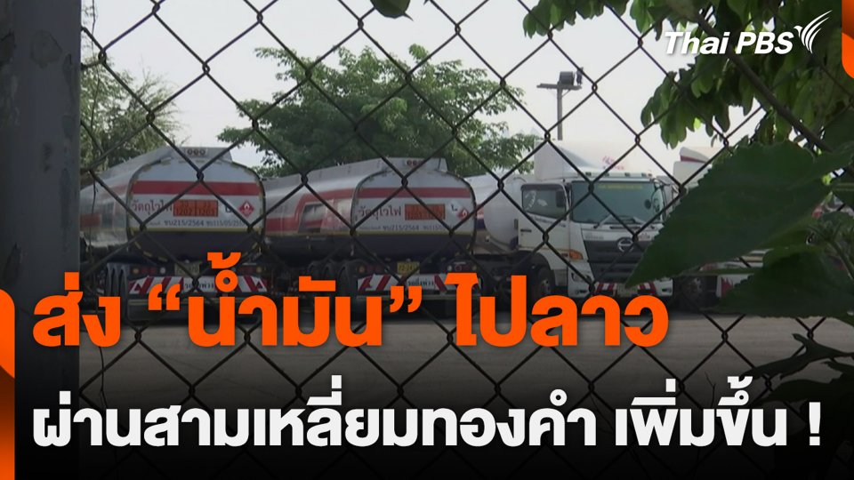 ส่ง “น้ำมัน” ไปลาว ผ่านสามเหลี่ยมทองคำ เพิ่มขึ้น !