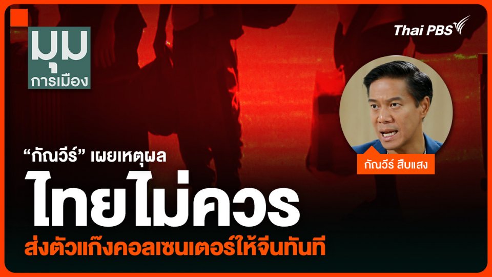 “กัณวีร์” เผยเหตุผล ไทยไม่ควรส่งตัวแก๊งคอลเซนเตอร์ให้จีนทันที