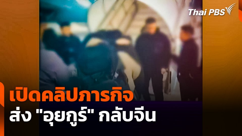 เปิดคลิปภารกิจส่ง "อุยกูร์" กลับประเทศจีน